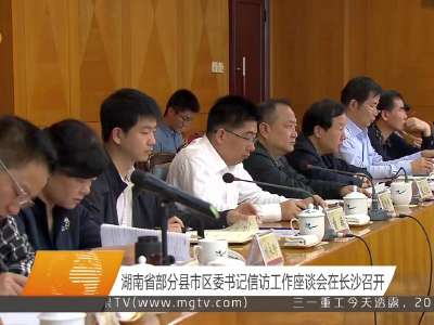 湖南省部分县市区委书记信访工作座谈会在长沙召开