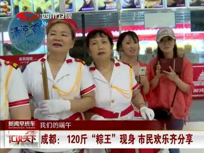 [视频]成都：120斤“粽王”现身 市民欢乐齐分享