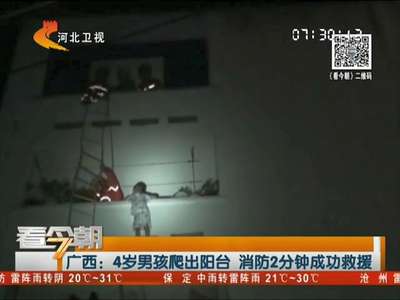 [视频]广西：4岁男孩爬出阳台 消防2分钟成功救援