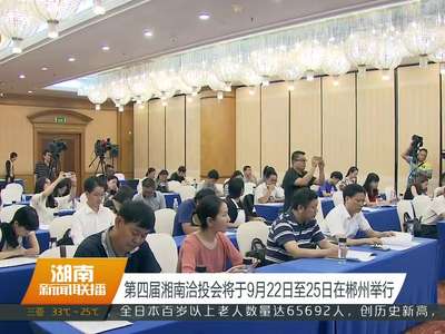 第四届湘南洽投会将于9月22日至25日在郴州举行