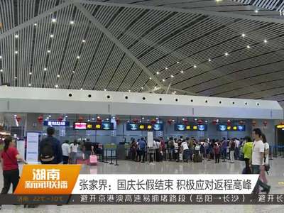 张家界：国庆长假结束 积极应对返程高峰