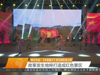 郴州汝城：《半条被子》音乐剧首场公演 故事发生地将打造成红色景区