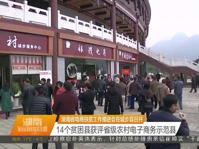 湖南省电商扶贫工作推进会在城步县召开 14个贫困县获评省级农村电子商务示范县