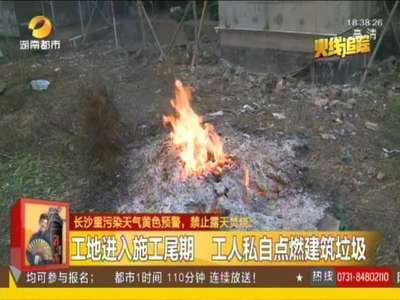 长沙重污染天气黄色预警 禁止露天焚烧