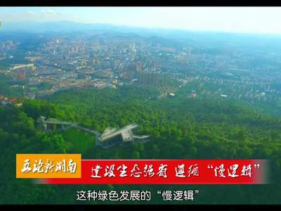 五论新湖南：建设生态强省 遵循“慢逻辑”