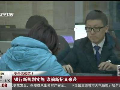[视频]安全这根弦！ 银行新规刚实施 诈骗新招又来袭