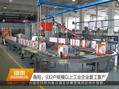 衡阳：932户规模以上工业企业复工复产