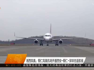 湘西凤凰：铜仁凤凰机场开通西安-铜仁-深圳往返航线