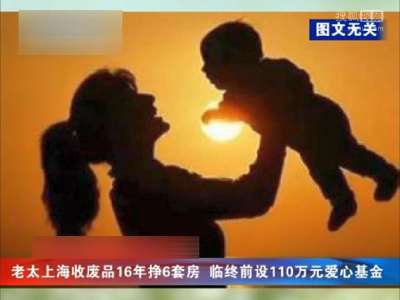 [视频]老太上海收废品16年挣6套房 临终前设110万元爱心基金