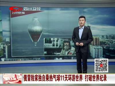 [视频]俄冒险家独自乘热气球11天环游世界 打破世界纪录