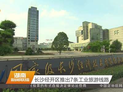 长沙经开区推出7条工业旅游线路