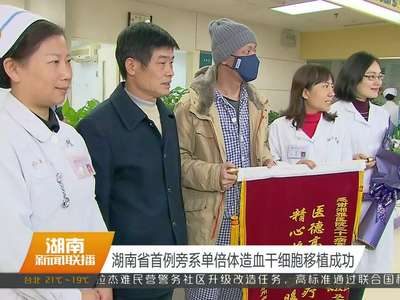 湖南省首例旁系单倍体造血干细胞移植成功