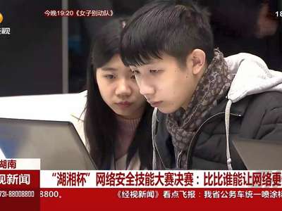 “湖湘杯”网络安全技能大赛：比比谁能让网络更安全