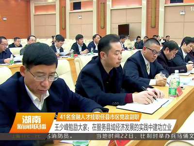 41名金融人才挂职任县市区党政副职