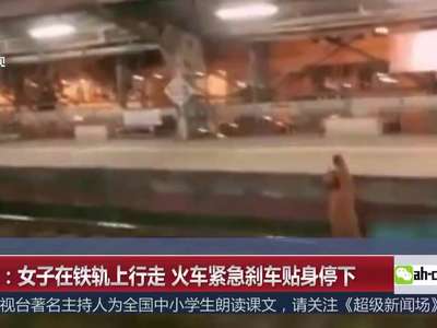 [视频]印度：女子在铁轨上行走 火车紧急刹车贴身停下