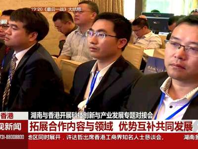 湖南与香港开展科技创新与产业发展专题对接会