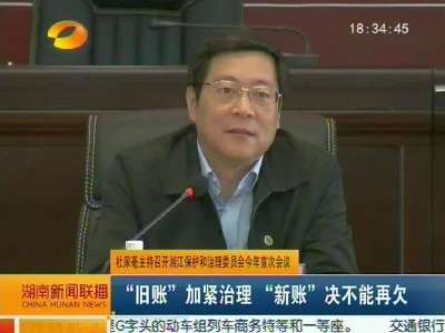 杜家毫主持召开湘江保护和治理委员会今年首次会议 “旧账”加紧治理 “新账”决不能再欠