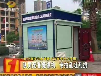 长沙首批六座城管执法岗亭投入使用 队员配备摄像机